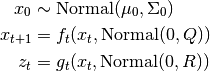 x_0       &\sim \text{Normal}(\mu_0, \Sigma_0)  \\
x_{t+1}   &=    f_t(x_t, \text{Normal}(0, Q))   \\
z_{t}     &=    g_t(x_t, \text{Normal}(0, R))